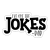 I've Got the Jokes -Dad Sticker