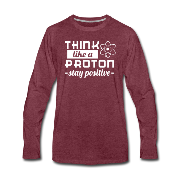 Think Like a Proton Stay Positive Men's Premium Long Sleeve T-Shirt - heather burgundy