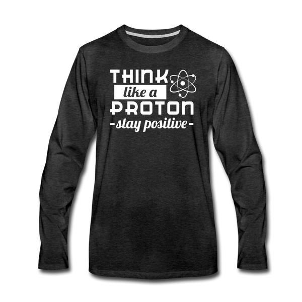 Think Like a Proton Stay Positive Men's Premium Long Sleeve T-Shirt - charcoal gray