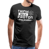 Think Like a Proton Stay Positive Men's Premium T-Shirt - black