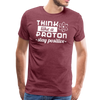Think Like a Proton Stay Positive Men's Premium T-Shirt - heather burgundy
