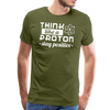 Think Like a Proton Stay Positive Men's Premium T-Shirt - olive green