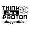Think Like a Proton Stay Positive Sticker - white matte