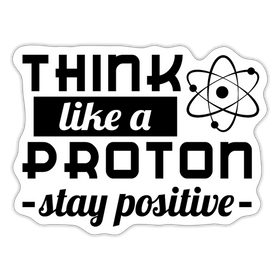 Think Like a Proton Stay Positive Sticker