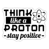 Think Like a Proton Stay Positive Sticker