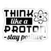 Think Like a Proton Stay Positive Sticker - white glossy