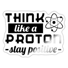 Think Like a Proton Stay Positive Sticker