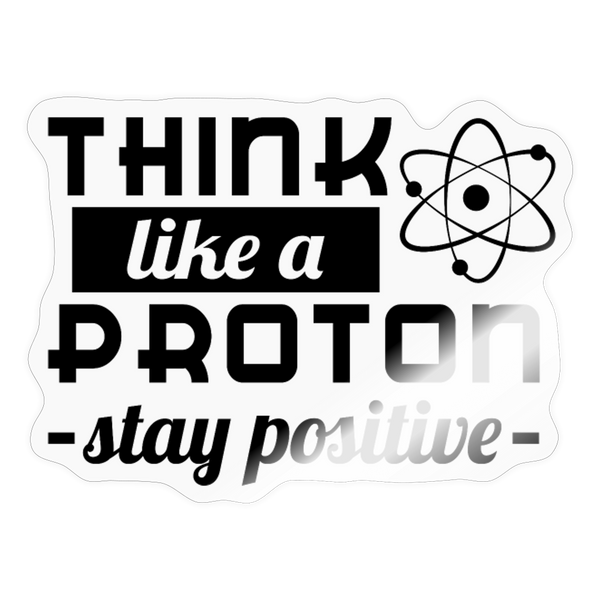 Think Like a Proton Stay Positive Sticker - transparent glossy