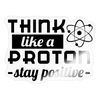 Think Like a Proton Stay Positive Sticker