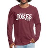 I've Got the Jokes -Dad Men's Premium Long Sleeve T-Shirt - heather burgundy