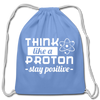 Think Like a Proton Stay Positive Cotton Drawstring Bag - carolina blue