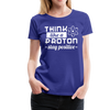 Think Like a Proton Stay Positive Women’s Premium T-Shirt - royal blue