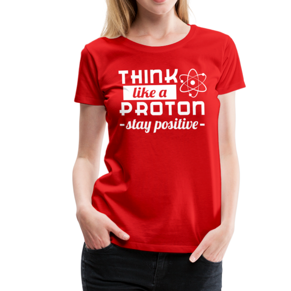 Think Like a Proton Stay Positive Women’s Premium T-Shirt - red
