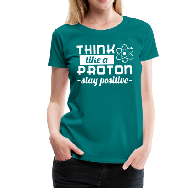 Think Like a Proton Stay Positive Women’s Premium T-Shirt - teal