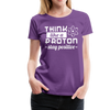 Think Like a Proton Stay Positive Women’s Premium T-Shirt - purple