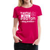 Think Like a Proton Stay Positive Women’s Premium T-Shirt - dark pink