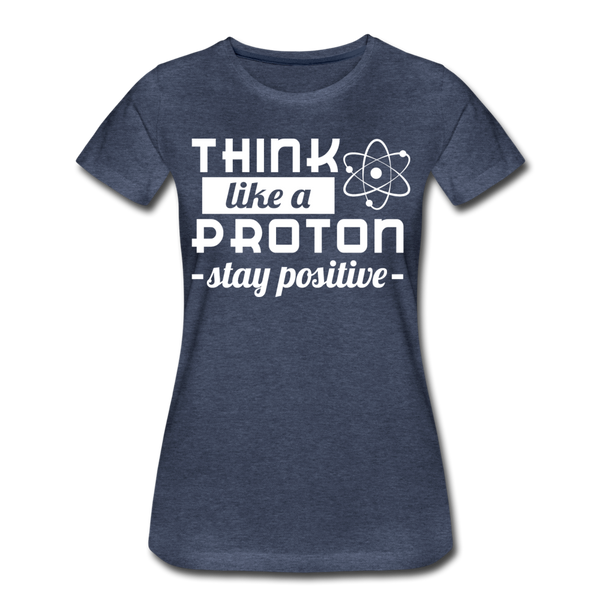 Think Like a Proton Stay Positive Women’s Premium T-Shirt - heather blue