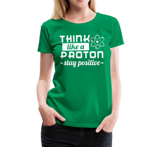 Think Like a Proton Stay Positive Women’s Premium T-Shirt - kelly green