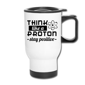 Think Like a Proton Stay Positive Travel Mug