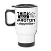 Think Like a Proton Stay Positive Travel Mug - white