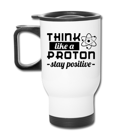 Think Like a Proton Stay Positive Travel Mug