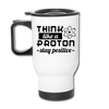 Think Like a Proton Stay Positive Travel Mug