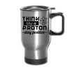 Think Like a Proton Stay Positive Travel Mug - silver