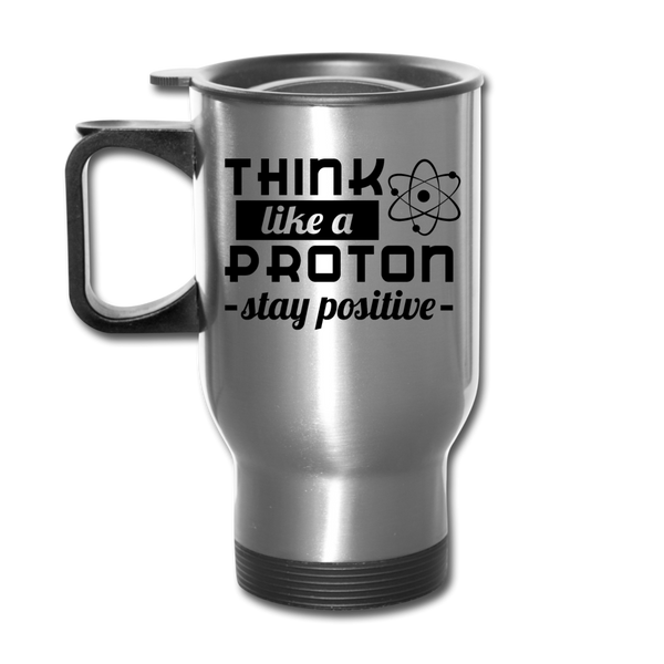 Think Like a Proton Stay Positive Travel Mug - silver