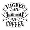 Wicked Without Coffee Sticker - white matte