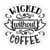 Wicked Without Coffee Sticker