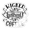 Wicked Without Coffee Sticker - white glossy