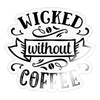 Wicked Without Coffee Sticker - transparent glossy