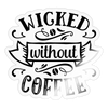 Wicked Without Coffee Sticker