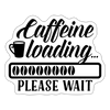 Caffeine Loading Please Wait Sticker - white matte