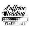 Caffeine Loading Please Wait Sticker - white glossy