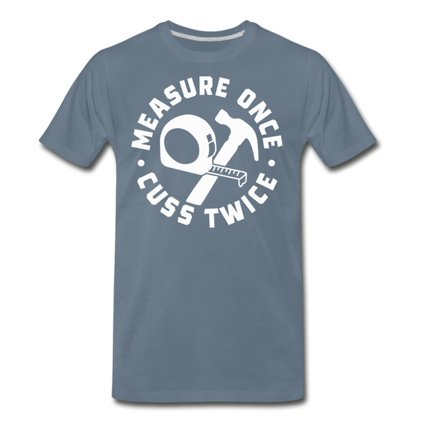 Measure Once Cuss Twice Funny Woodworking Men's Premium T-Shirt - steel blue