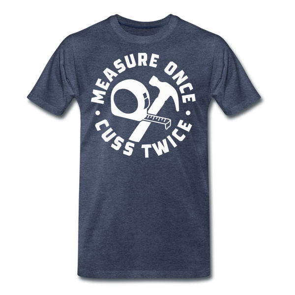 Measure Once Cuss Twice Funny Woodworking Men's Premium T-Shirt - heather blue