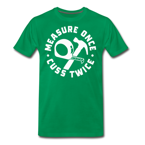 Measure Once Cuss Twice Funny Woodworking Men's Premium T-Shirt - kelly green