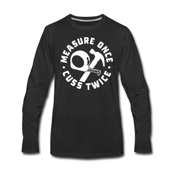 Measure Once Cuss Twice Funny Woodworking Men's Premium Long Sleeve T-Shirt - black