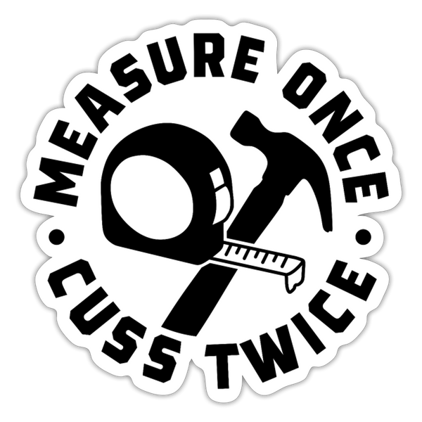 Measure Once Cuss Twice Funny Woodworking Sticker - white matte