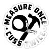 Measure Once Cuss Twice Funny Woodworking Sticker - white glossy