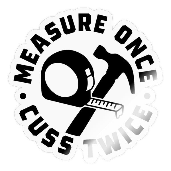 Measure Once Cuss Twice Funny Woodworking Sticker - transparent glossy