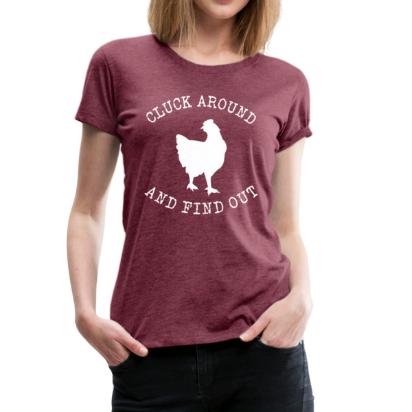 Cluck Around and Find Out Chicken Women’s Premium T-Shirt - heather burgundy