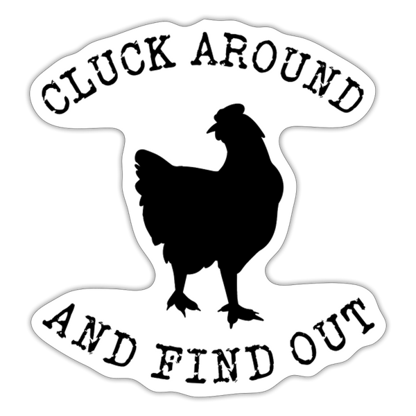 Cluck Around and Find Out Chicken Sticker - white matte