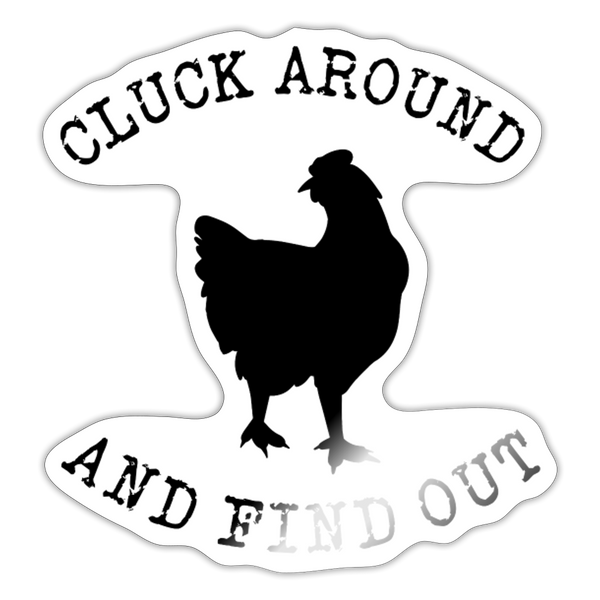 Cluck Around and Find Out Chicken Sticker - white glossy