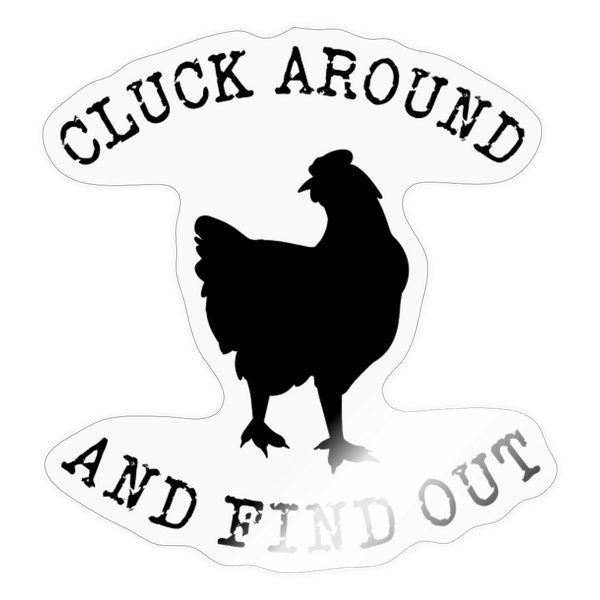 Cluck Around and Find Out Chicken Sticker - transparent glossy