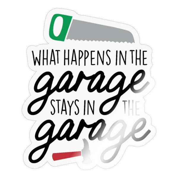 What Happens in the Garage Stays in the Garage Sticker - transparent glossy