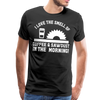 I Love the Smell of Coffee & Sawdust in the Morning Men's Premium T-Shirt - black