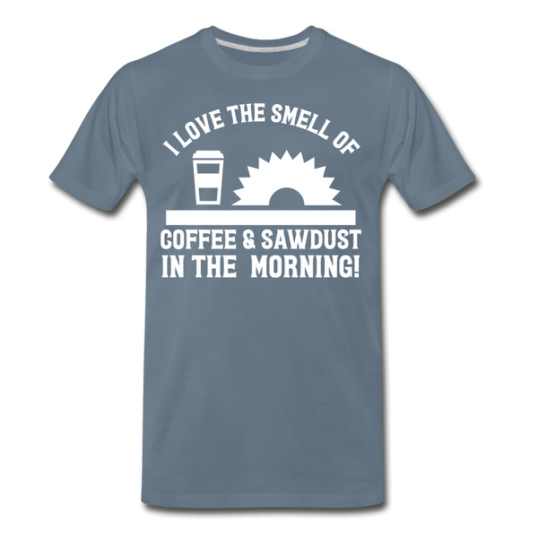 I Love the Smell of Coffee & Sawdust in the Morning Men's Premium T-Shirt - steel blue