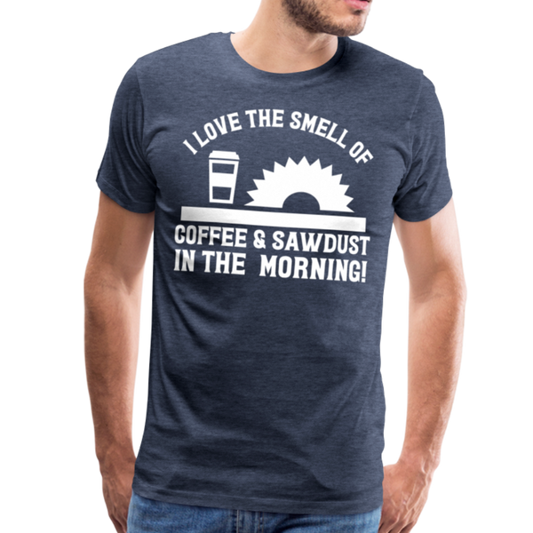 I Love the Smell of Coffee & Sawdust in the Morning Men's Premium T-Shirt - heather blue
